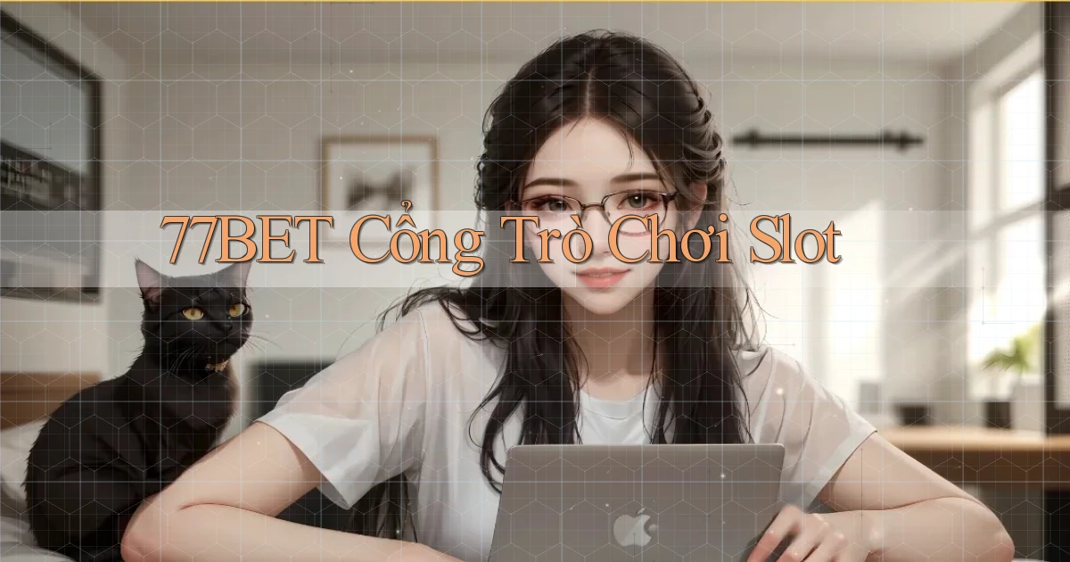 77bet  cổng trò chơi slot