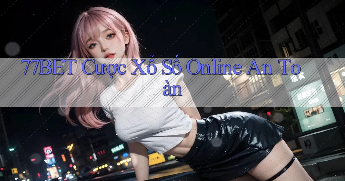 77bet  cược xổ số online an toàn