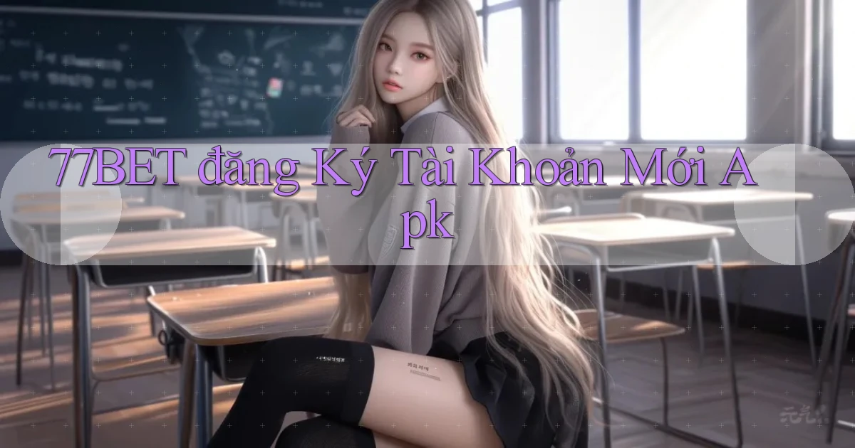 77bet  đăng ký tài khoản mới apk