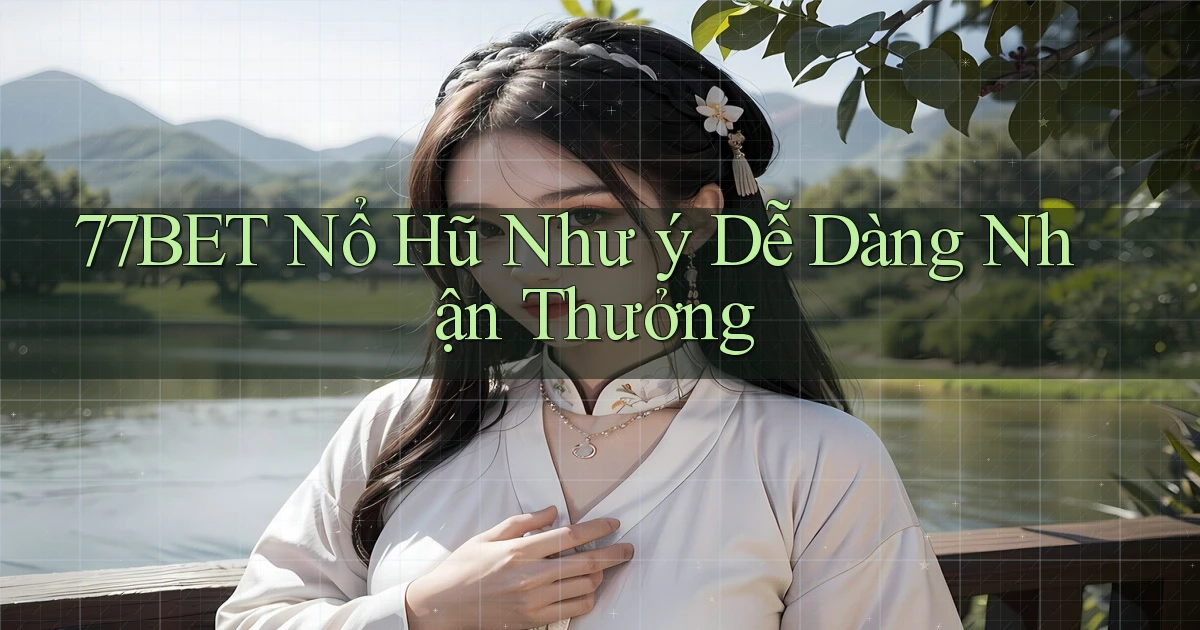 77bet  nổ hũ như ý dễ dàng nhận thưởng