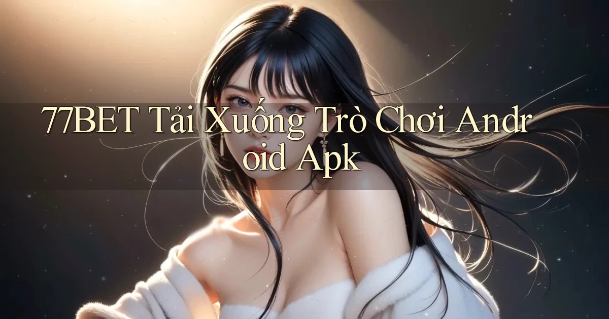 77bet  tải xuống trò chơi android apk