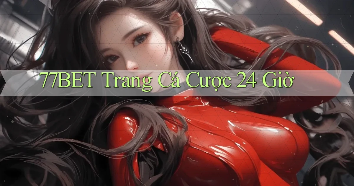 77bet trang cá cược 24 giờ