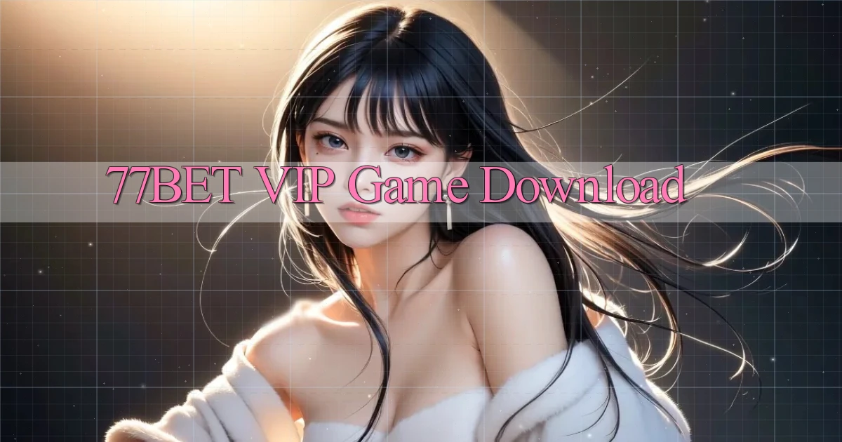 77bet VIP Game Download