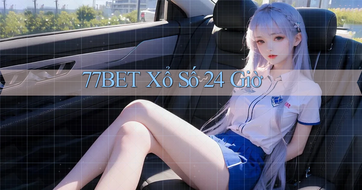 77bet xổ số 24 giờ