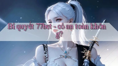 Bí quyết 77bet   có an toàn không