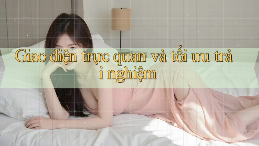 Giao diện trực quan và tối ưu trải nghiệm