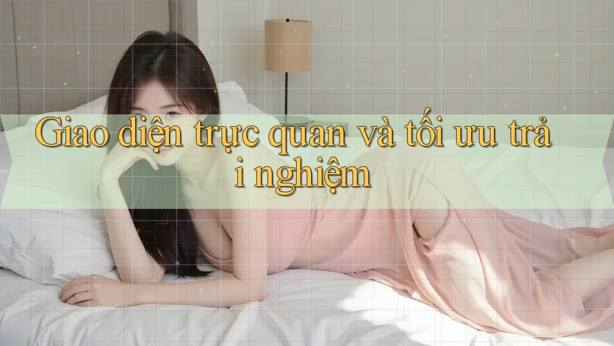Giao diện trực quan và tối ưu trải nghiệm