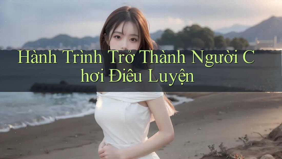 Hành Trình Trở Thành Người Chơi Điêu Luyện