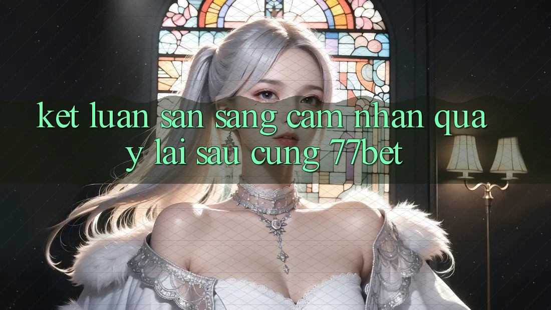 Kết Luận: Sẵn Sàng Cảm nhận Quay lại sau Cùng 77bet