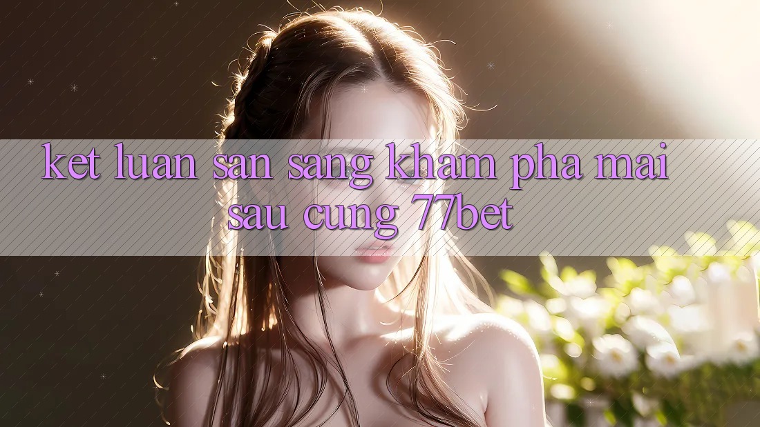 Kết Luận: Sẵn Sàng Khám phá Mai sau Cùng 77bet