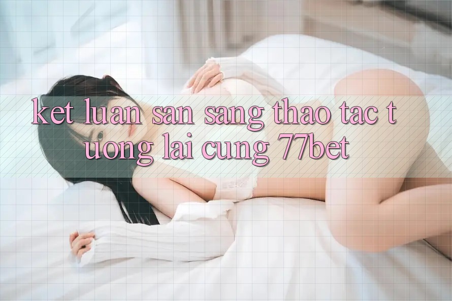 Kết Luận: Sẵn Sàng Thao tác Tương Lai Cùng 77bet