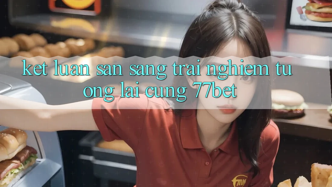 Kết Luận: Sẵn Sàng Trải Nghiệm Tương lai Cùng 77bet
