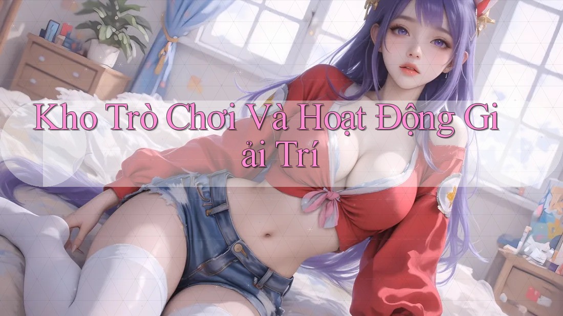 Kho Trò Chơi Và Hoạt Động Giải Trí