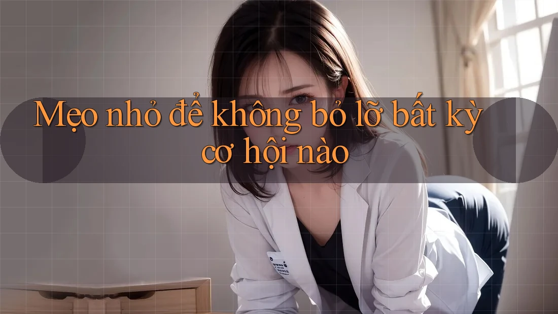 Mẹo nhỏ để không bỏ lỡ bất kỳ cơ hội nào