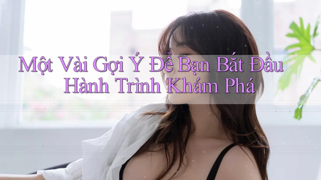 Một Vài Gợi Ý Để Bạn Bắt Đầu Hành Trình Khám Phá