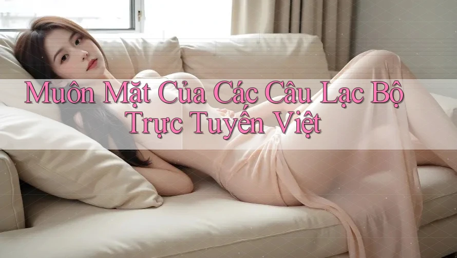 Muôn Mặt Của Các Câu Lạc Bộ Trực Tuyến Việt