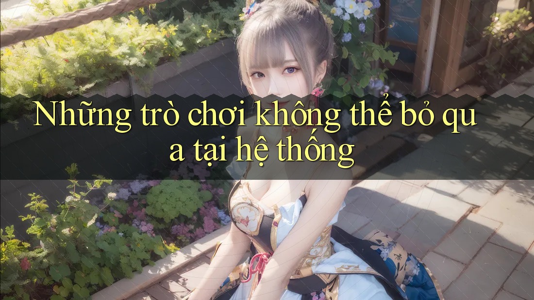 Những trò chơi không thể bỏ qua tại hệ thống