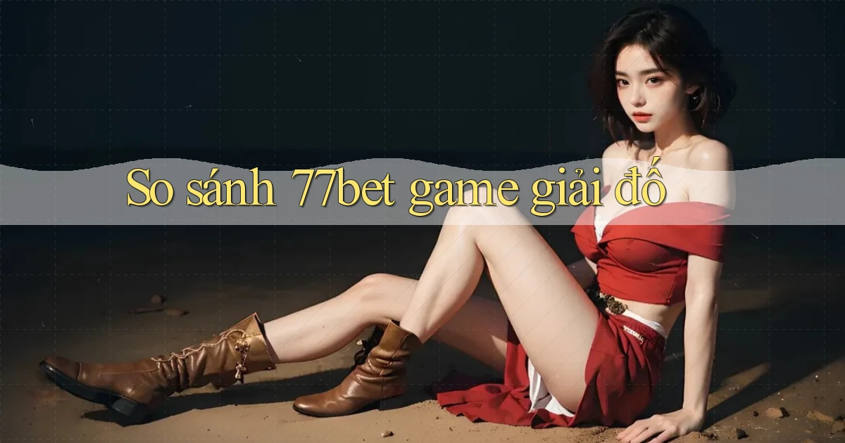 So sánh 77bet game giải đố