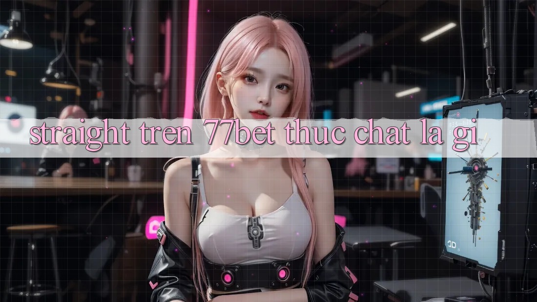 “Straight” trên 77bet thực chất là gì?