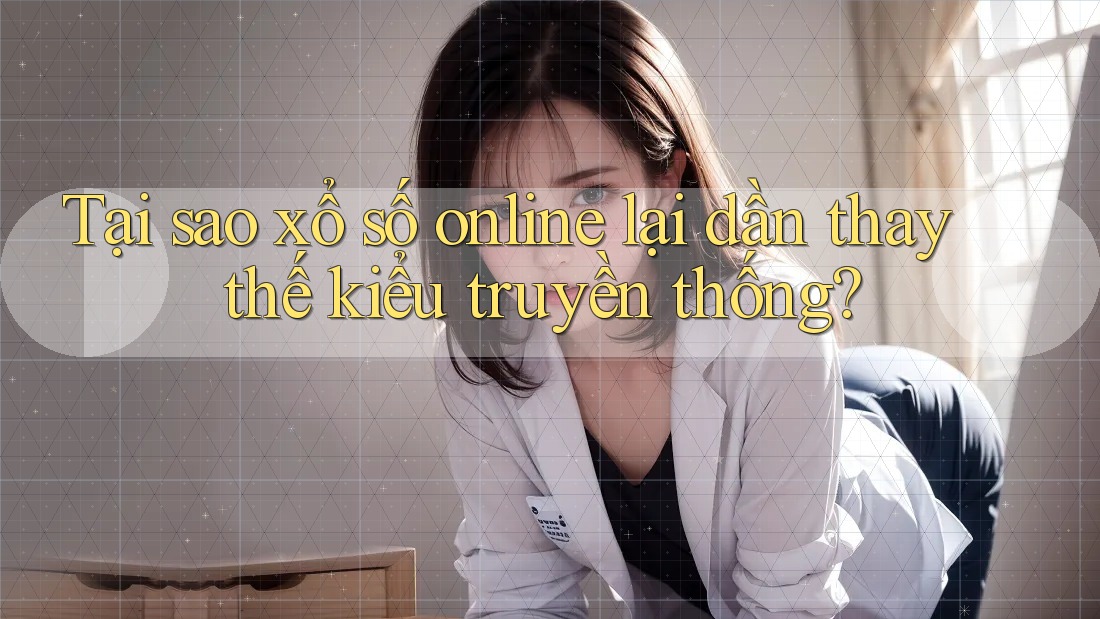 Tại sao xổ số online lại dần thay thế kiểu truyền thống?