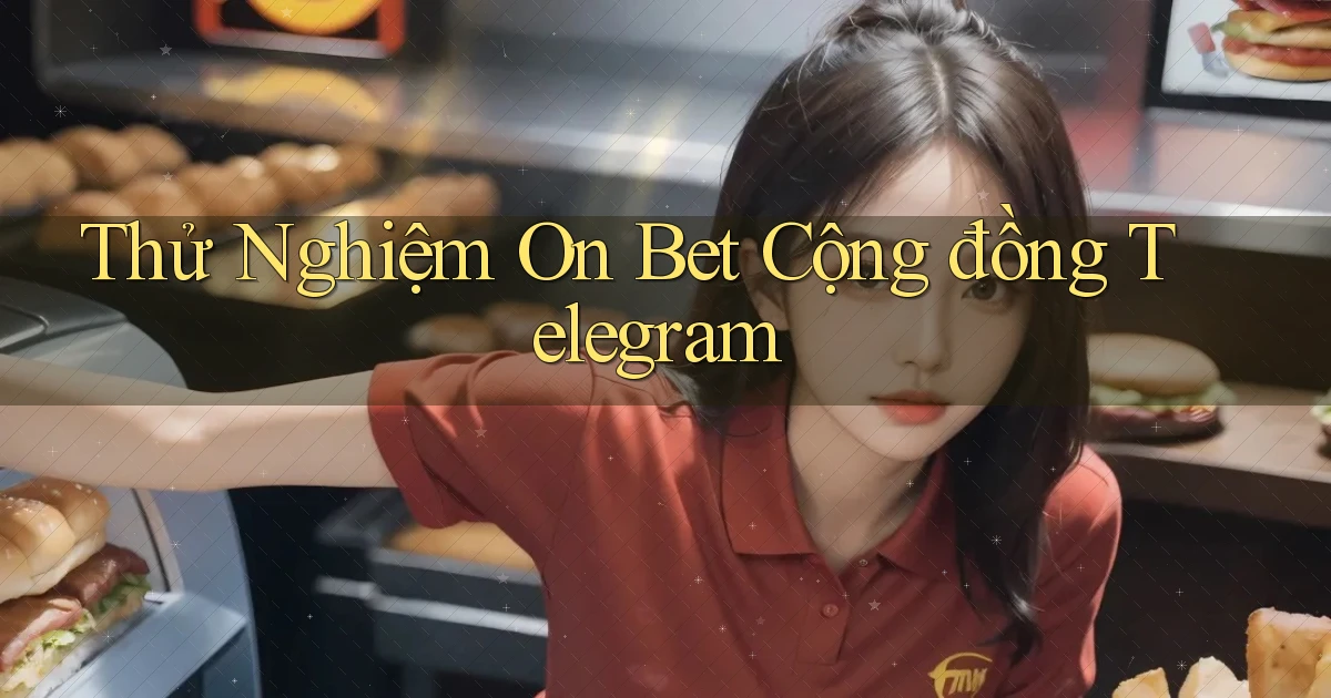 thử nghiệm on bet cộng đồng telegram