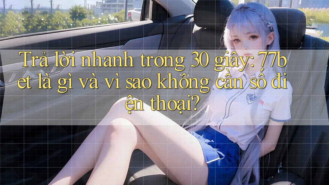 Trả lời nhanh trong 30 giây: 77bet là gì và vì sao không cần số điện thoại?